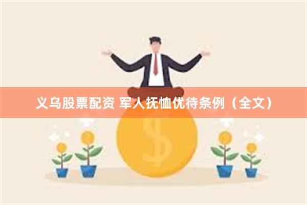 义乌股票配资 军人抚恤优待条例（全文）